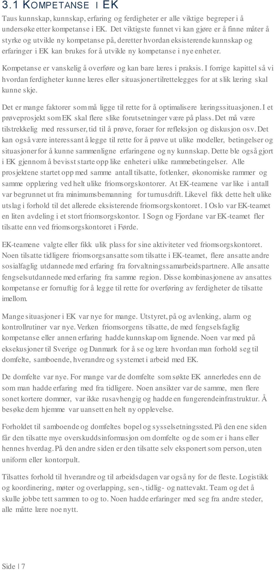 Kmpetanse er vanskelig å verføre g kan bare læres i praksis. I frrige kapittel så vi hvrdan ferdigheter kunne læres eller situasjner tilrettelegges fr at slik læring skal kunne skje.