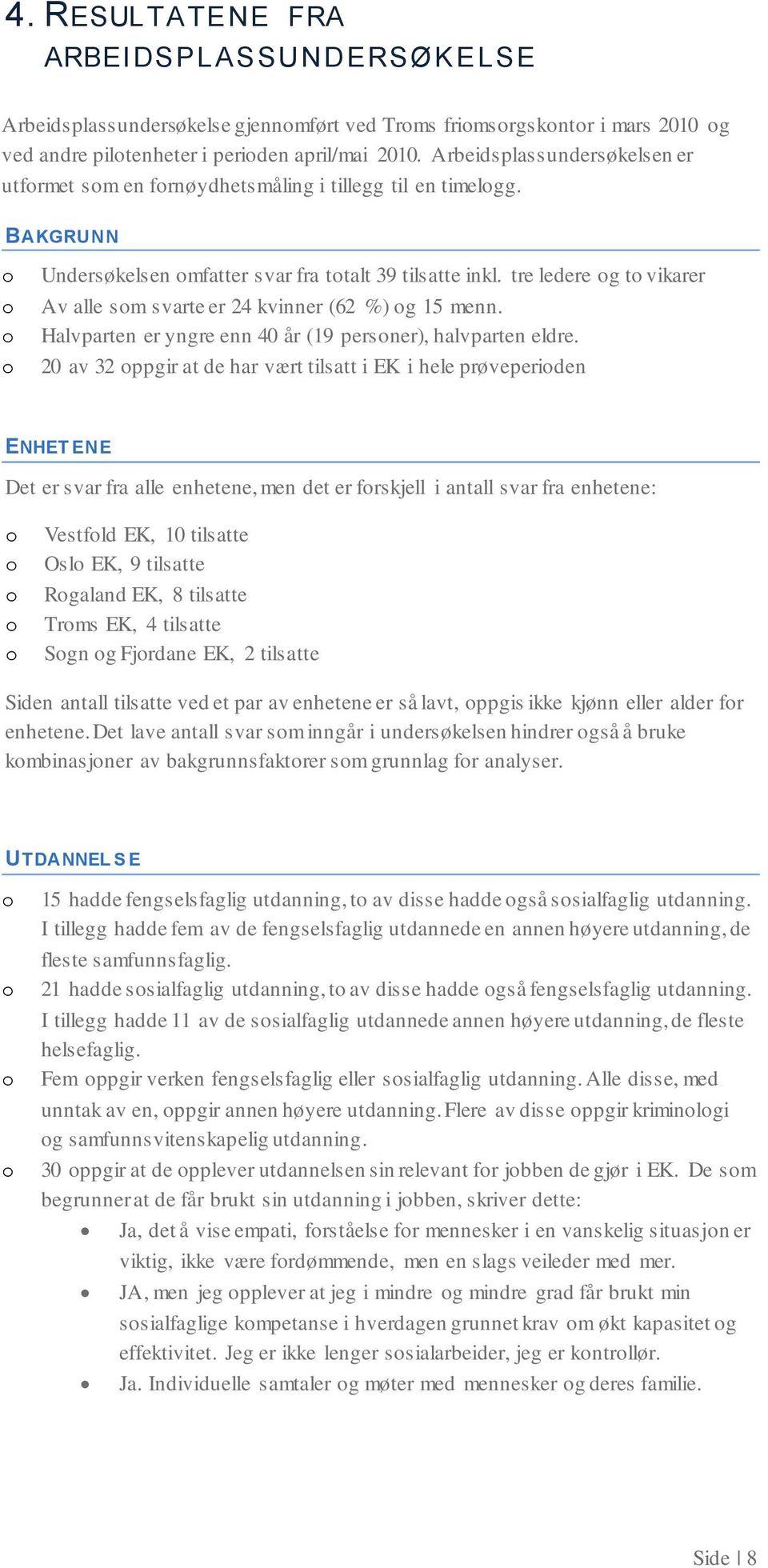 tre ledere g t vikarer Av alle sm svarte er 24 kvinner (62 %) g 15 menn. Halvparten er yngre enn 40 år (19 persner), halvparten eldre.