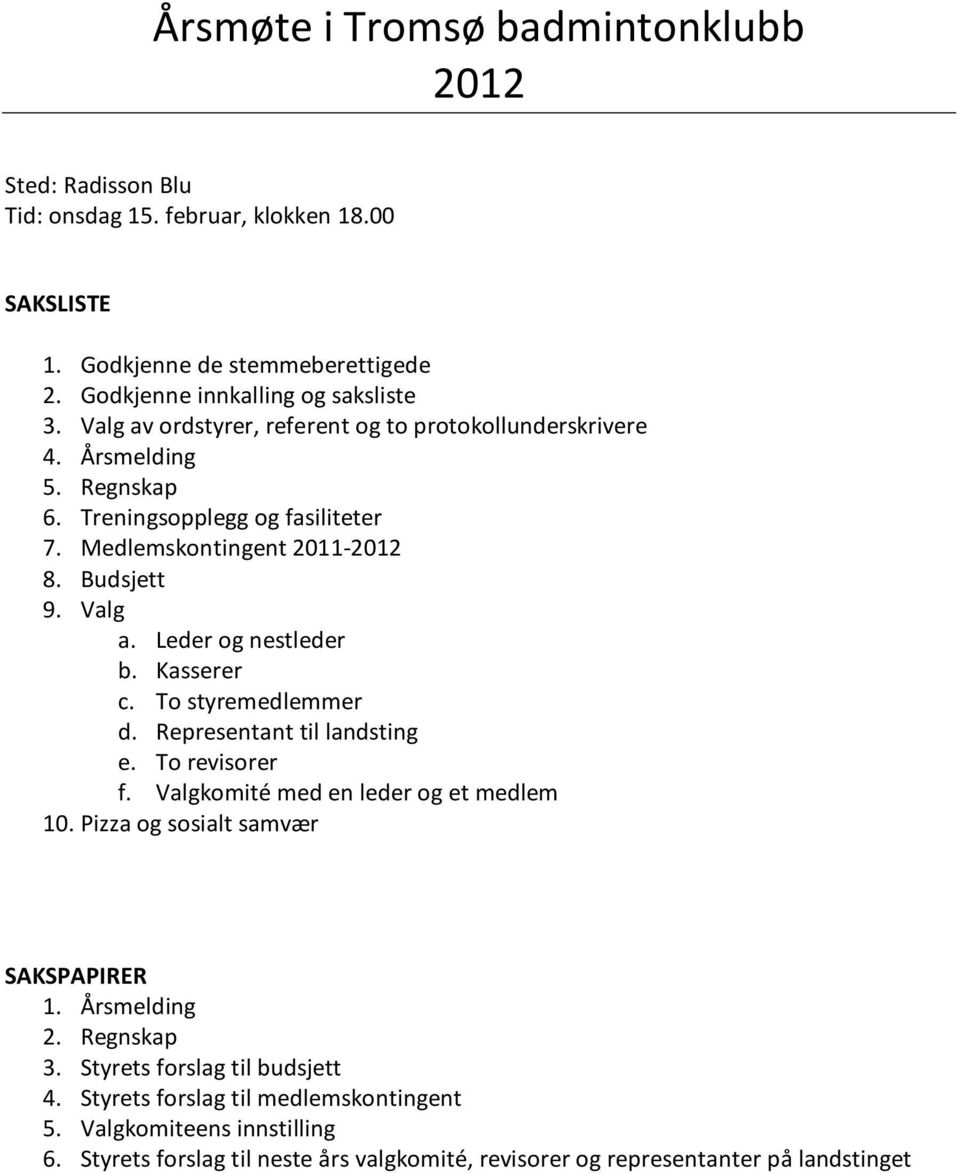 Leder og nestleder b. Kasserer c. To styremedlemmer d. Representant til landsting e. To revisorer f. Valgkomité med en leder og et medlem 10. Pizza og sosialt samvær SAKSPAPIRER 1.