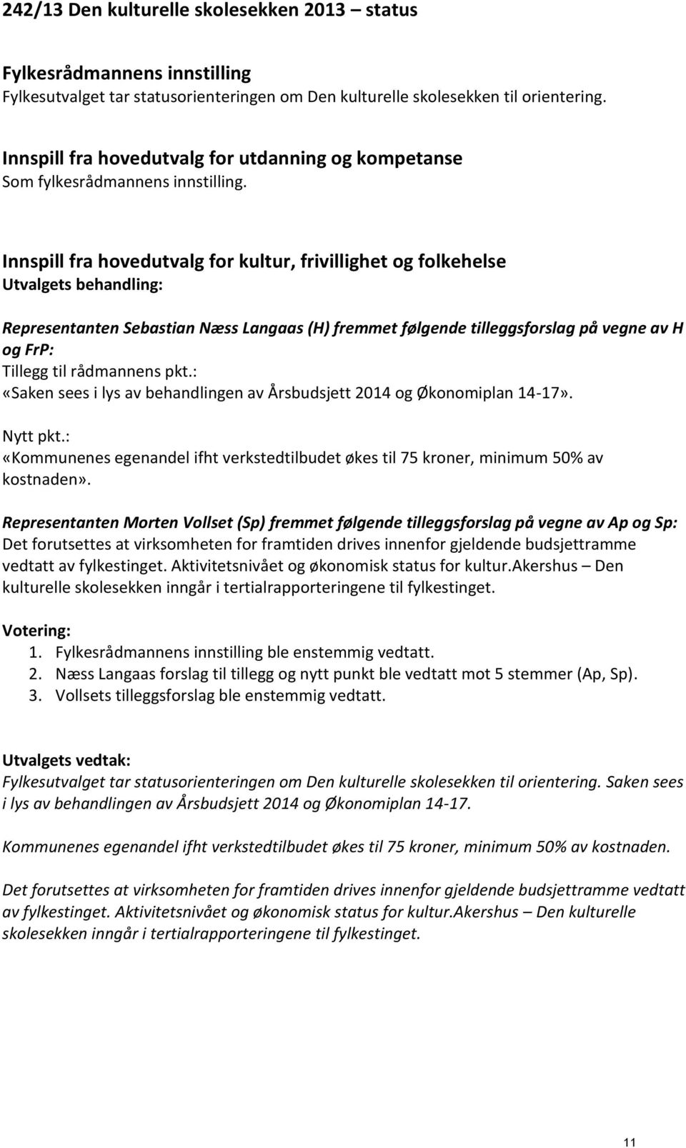 Innspill fra hovedutvalg for kultur, frivillighet og folkehelse Utvalgets behandling: Representanten Sebastian Næss Langaas (H) fremmet følgende tilleggsforslag på vegne av H og FrP: Tillegg til