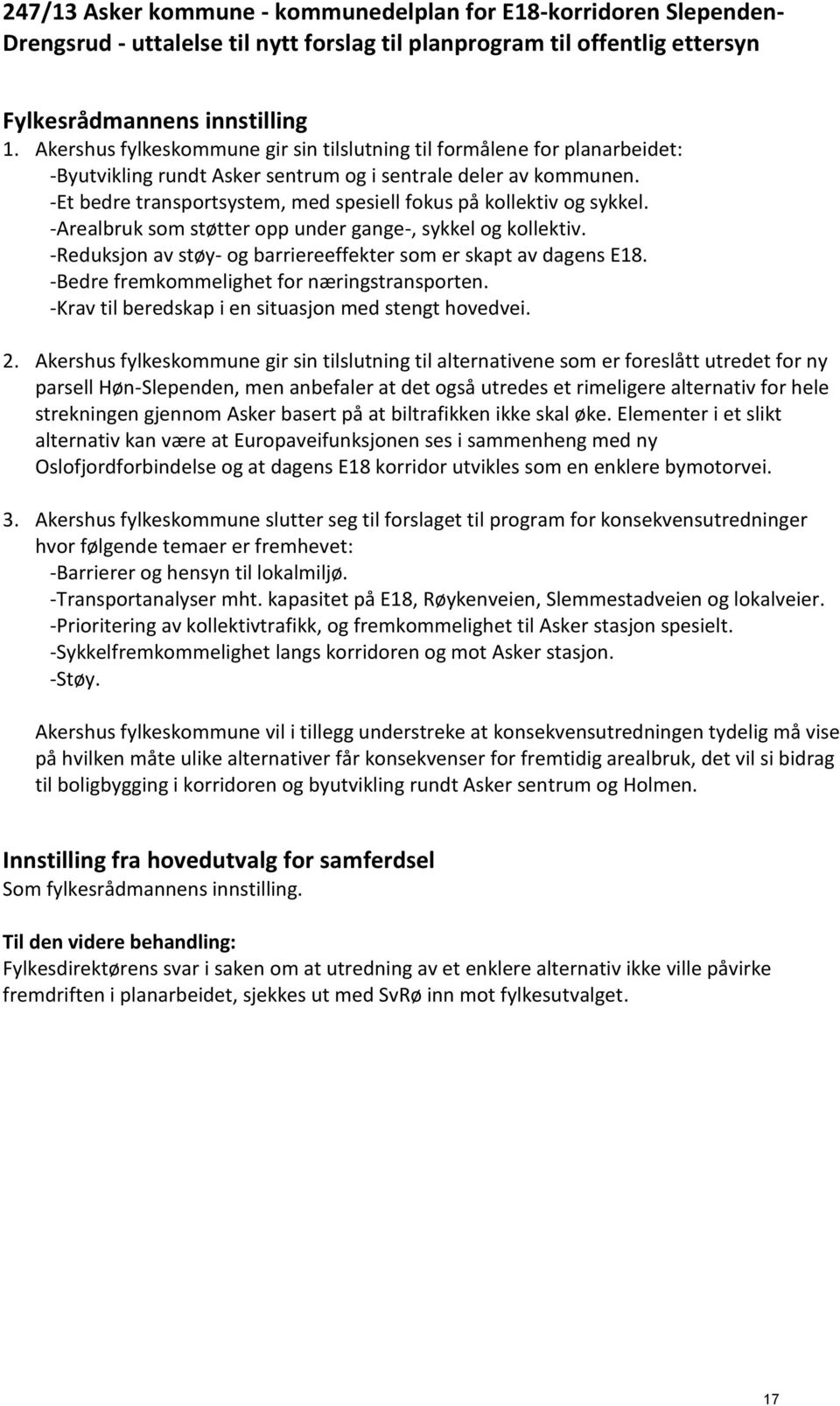 -Et bedre transportsystem, med spesiell fokus på kollektiv og sykkel. -Arealbruk som støtter opp under gange-, sykkel og kollektiv. -Reduksjon av støy- og barriereeffekter som er skapt av dagens E18.