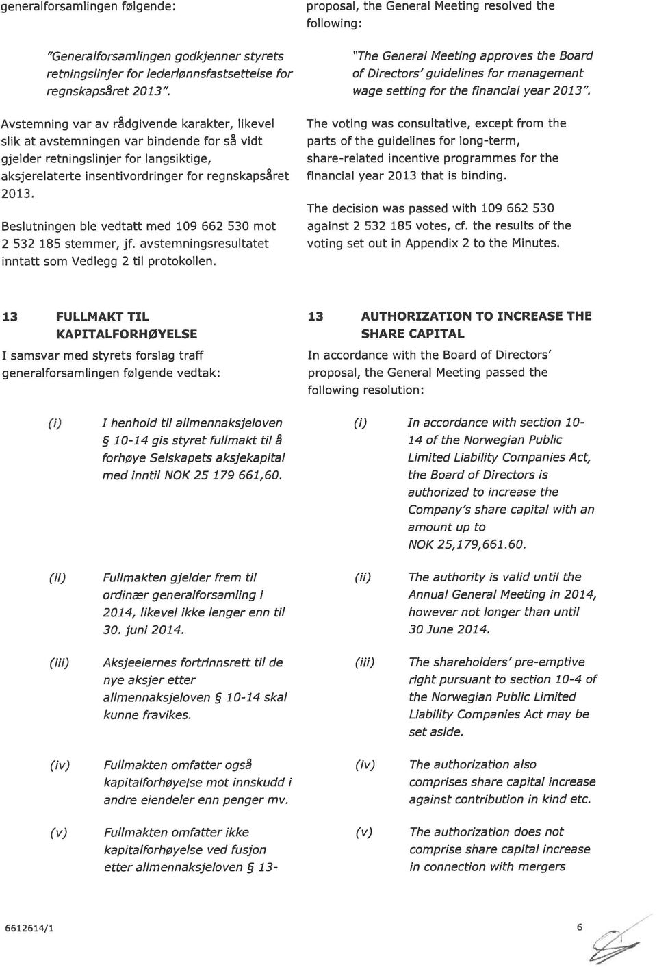 avstemningsresultatet proposal, the General Meeting resolved the following: The General Meeting approves the Board of Directors guidelines for management wage setting for the financial year 2013 The