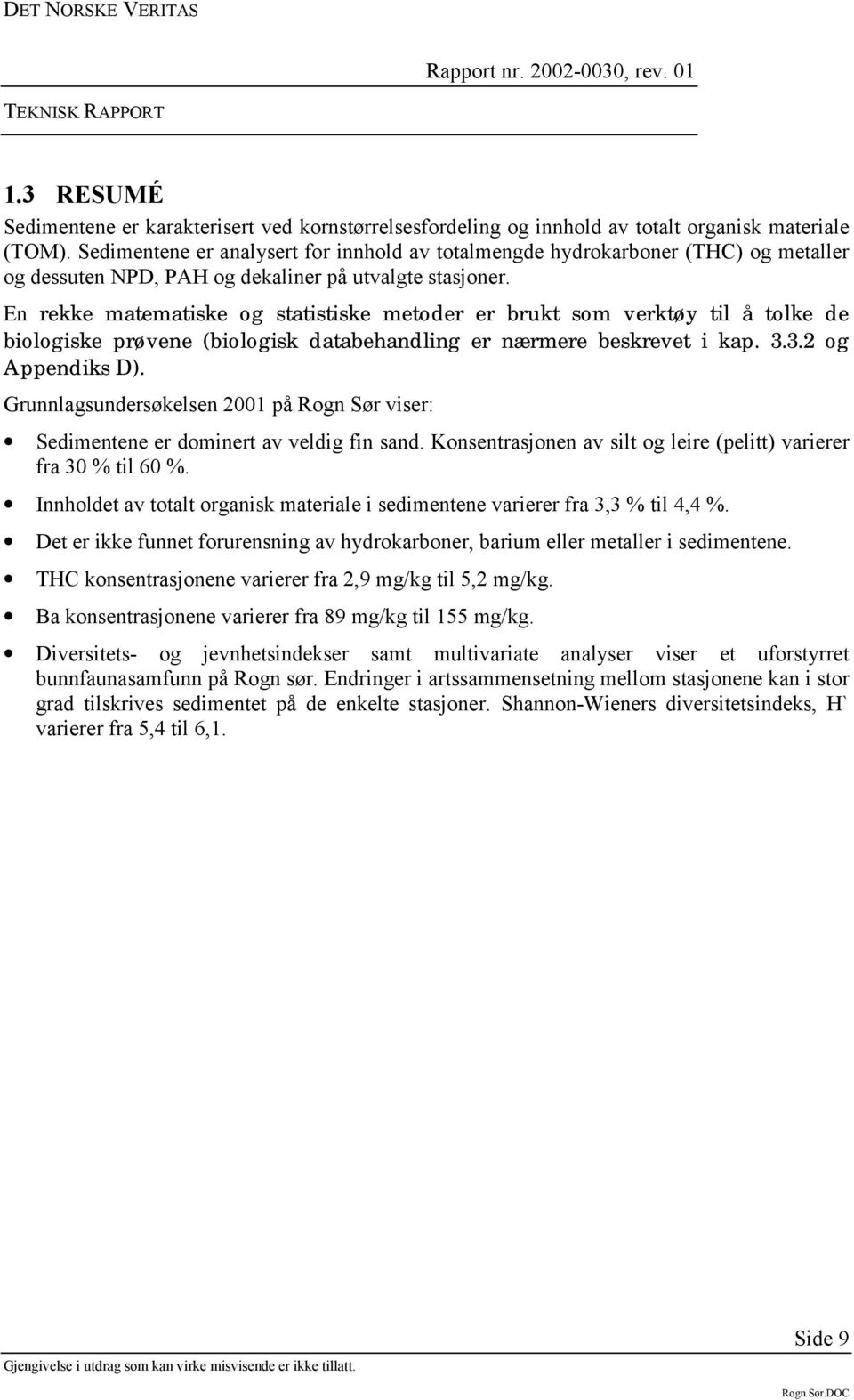 En rekke matematiske og statistiske metoder er brukt som verktøy til å tolke de biologiske prøvene (biologisk databehandling er nærmere beskrevet i kap. 3.3.2 og Appendiks D).