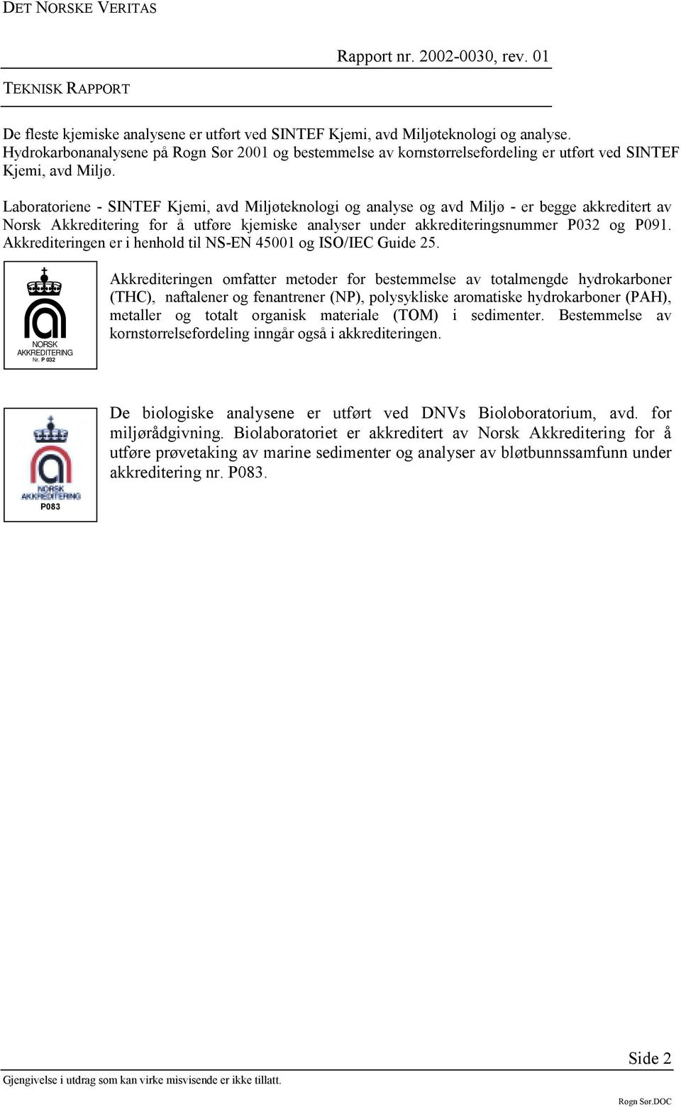 Laboratoriene - SINTEF Kjemi, avd Miljøteknologi og analyse og avd Miljø - er begge akkreditert av Norsk Akkreditering for å utføre kjemiske analyser under akkrediteringsnummer P032 og P091.