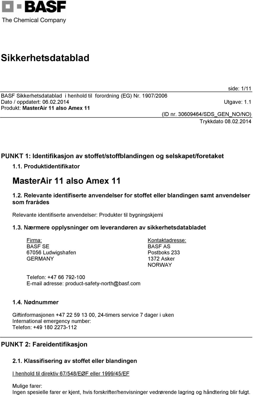 Nærmere opplysninger om leverandøren av sikkerhetsdatabladet Firma: BASF SE 67056 Ludwigshafen GERMANY Kontaktadresse: BASF AS Postboks 233 1372 Asker NORWAY Telefon: +47 66 792-100 E-mail adresse: