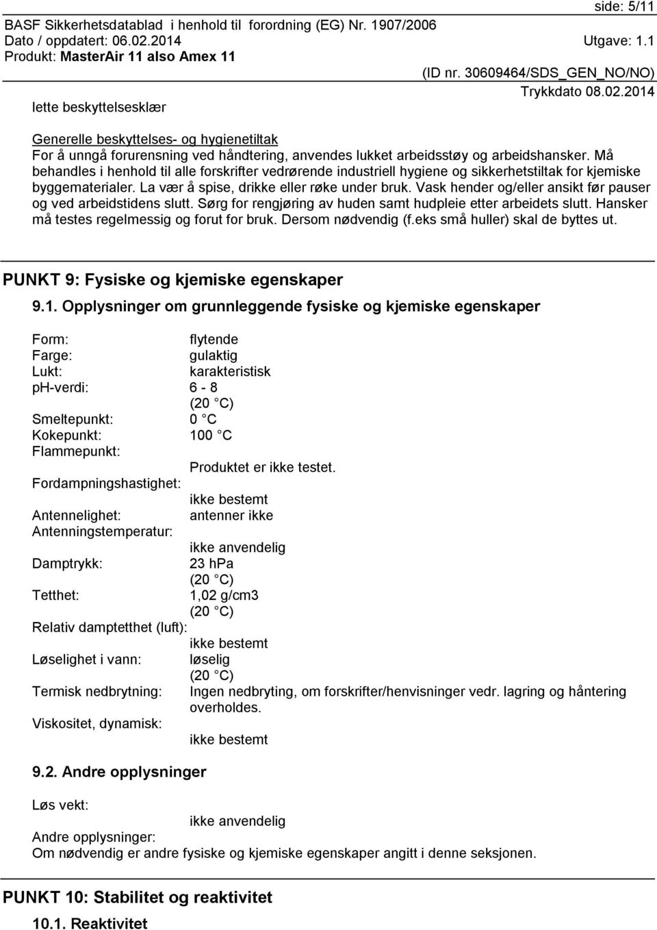 Vask hender og/eller ansikt før pauser og ved arbeidstidens slutt. Sørg for rengjøring av huden samt hudpleie etter arbeidets slutt. Hansker må testes regelmessig og forut for bruk.