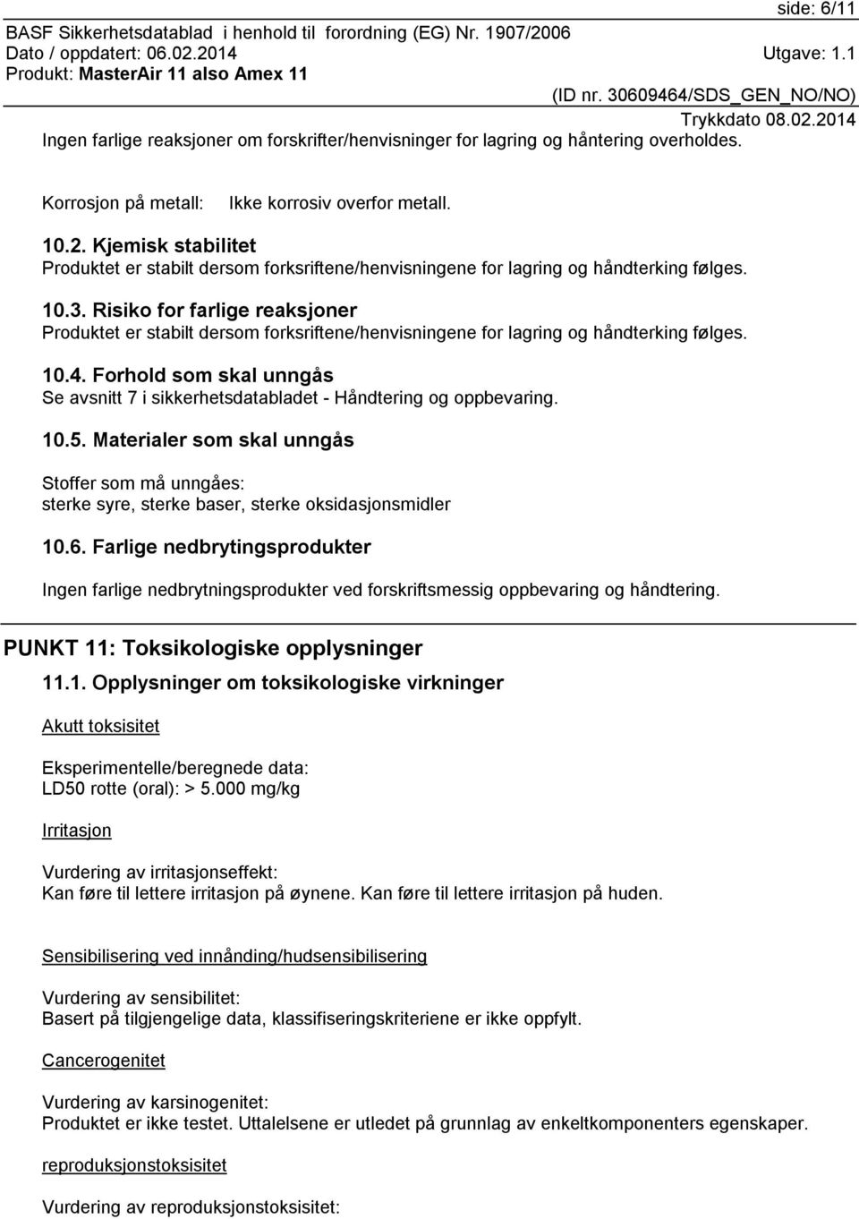 Risiko for farlige reaksjoner Produktet er stabilt dersom forksriftene/henvisningene for lagring og håndterking følges. 10.4.