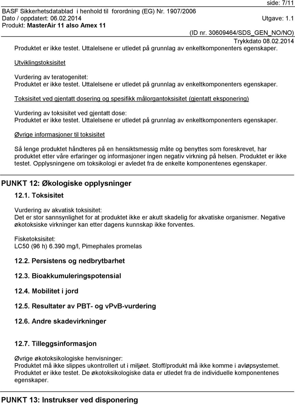 Toksisitet ved gjentatt dosering og spesifikk målorgantoksisitet (gjentatt eksponering) Vurdering av toksisitet ved gjentatt dose: Produktet er ikke testet.