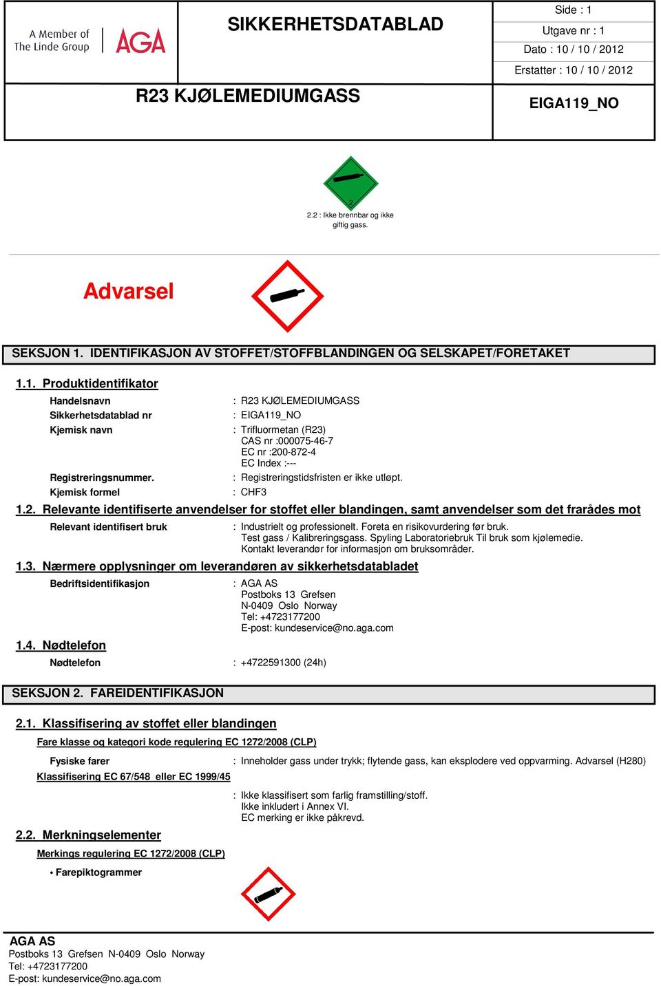 ) CAS nr :000075-46-7 EC nr :200-872-4 EC Index :--- : Registreringstidsfristen er ikke utløpt. : CHF3 1.2. Relevante identifiserte anvendelser for stoffet eller blandingen, samt anvendelser som det frarådes mot Relevant identifisert bruk : Industrielt og professionelt.