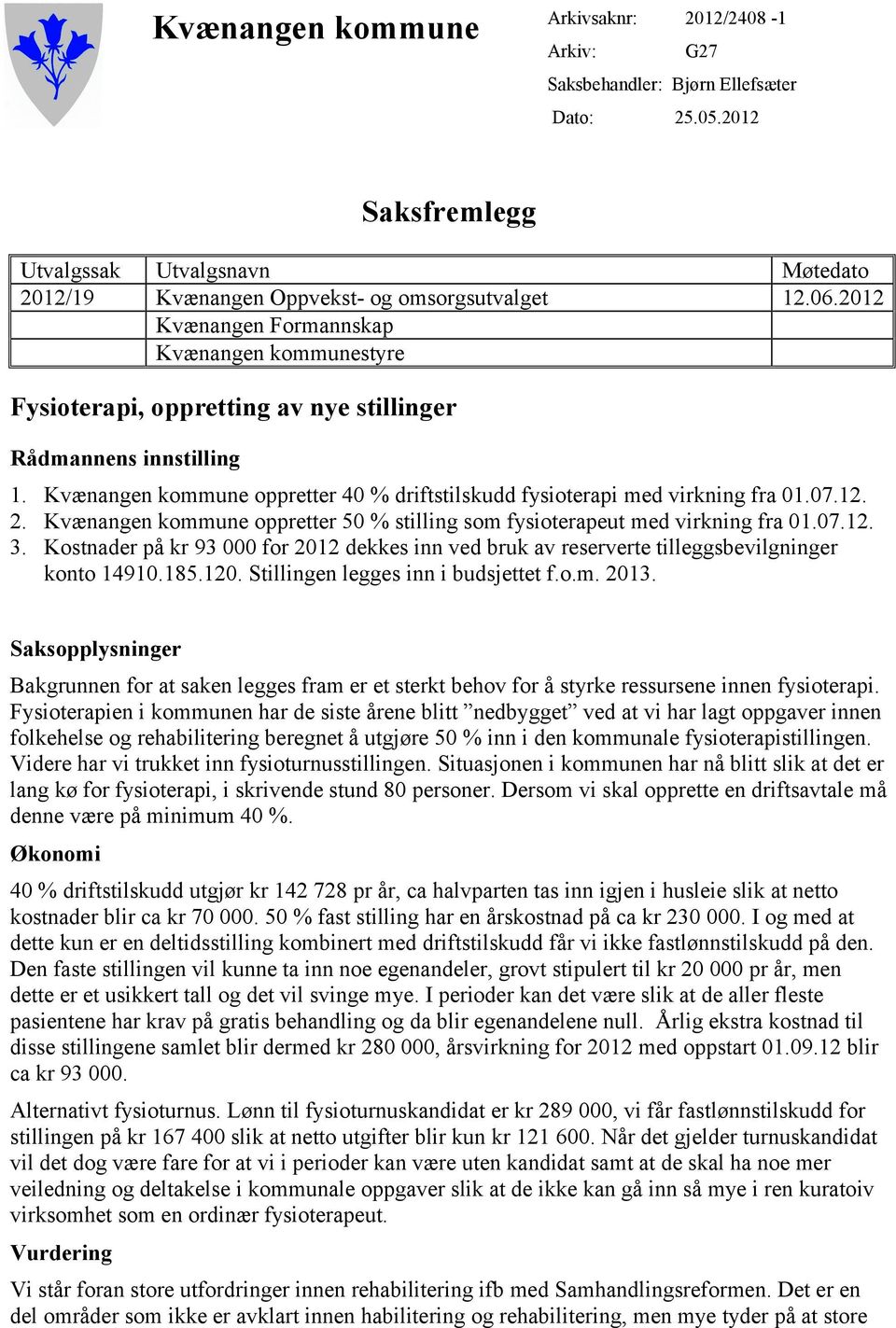 07.12. 2. Kvænangen kommune oppretter 50 % stilling som fysioterapeut med virkning fra 01.07.12. 3. Kostnader på kr 93 000 for 2012 dekkes inn ved bruk av reserverte tilleggsbevilgninger konto 14910.