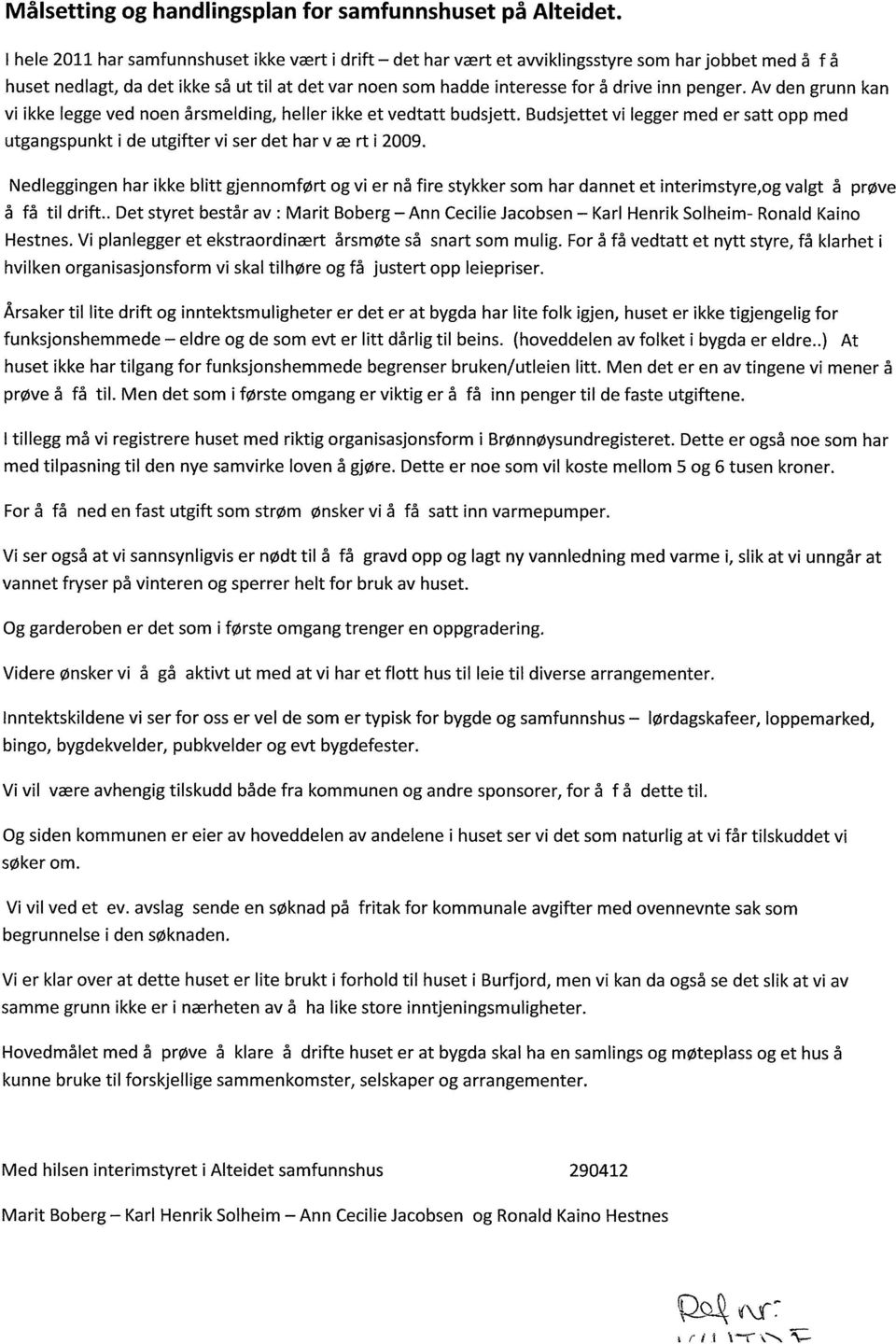 penger. Av den grunn kan vi ikke legge ved noen årsmelding, heller ikke et vedtatt budsjett. Budsjettet vi legger med er satt opp med utgangspunkt i de utgifter vi ser det har v æ rt i 2009.