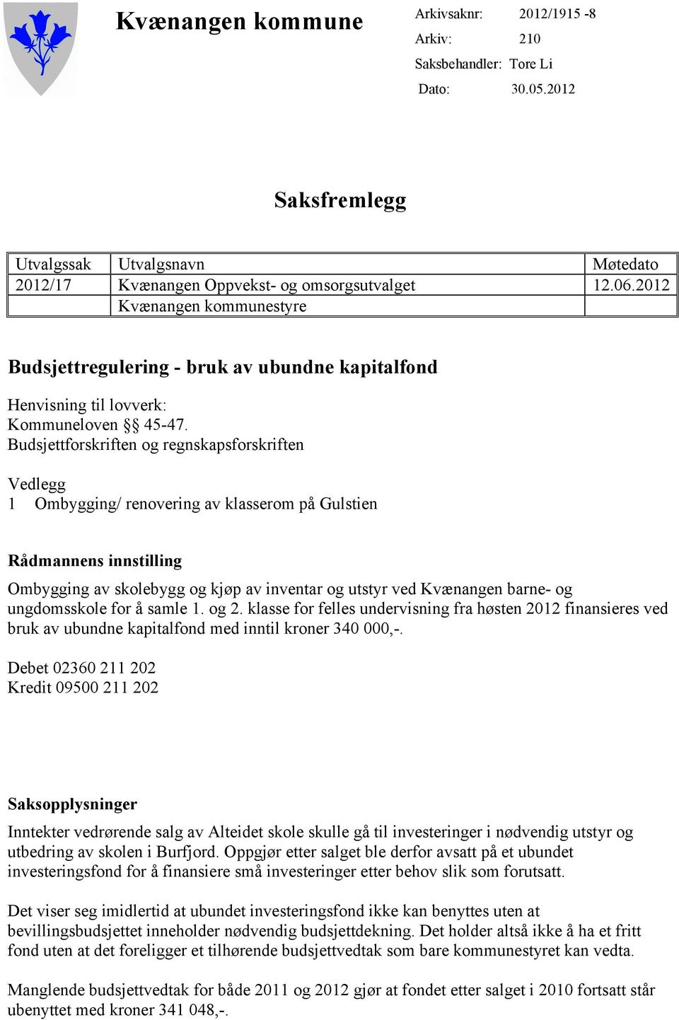 Budsjettforskriften og regnskapsforskriften Vedlegg 1 Ombygging/ renovering av klasserom på Gulstien Rådmannens innstilling Ombygging av skolebygg og kjøp av inventar og utstyr ved Kvænangen barne-