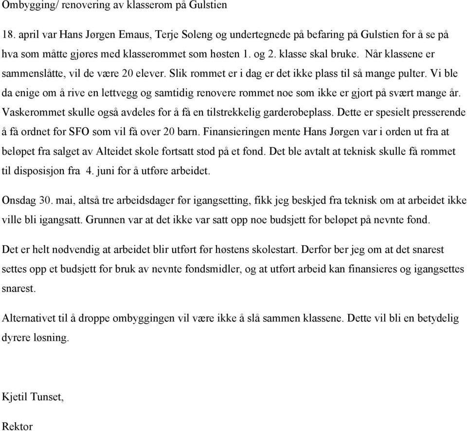 Vi ble da enige om å rive en lettvegg og samtidig renovere rommet noe som ikke er gjort på svært mange år. Vaskerommet skulle også avdeles for å få en tilstrekkelig garderobeplass.