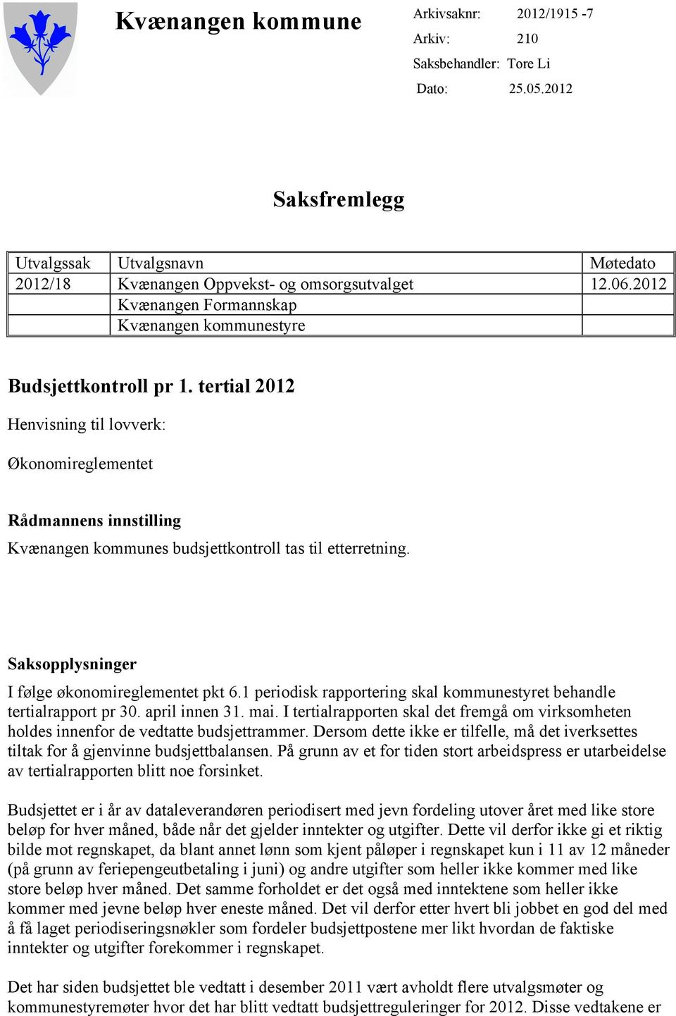 tertial 2012 Henvisning til lovverk: Økonomireglementet Rådmannens innstilling Kvænangen kommunes budsjettkontroll tas til etterretning. Saksopplysninger I følge økonomireglementet pkt 6.