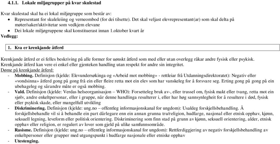 Kva er krenkjande åtferd Krenkjande åtferd er ei felles beskriving på alle former for uønskt åtferd som med eller utan overlegg råkar andre fysisk eller psykisk.