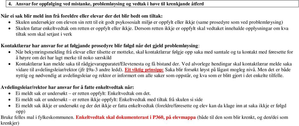 Dersom retten ikkje er oppfylt skal vedtaket innehalde opplysningar om kva tiltak som skal setjast i verk Kontaktlærar har ansvar for at følgjande prosedyre blir følgd når det gjeld problemløysing: