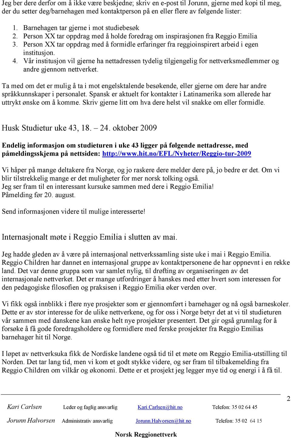 Person XX tar oppdrag med å formidle erfaringer fra reggioinspirert arbeid i egen institusjon. 4.