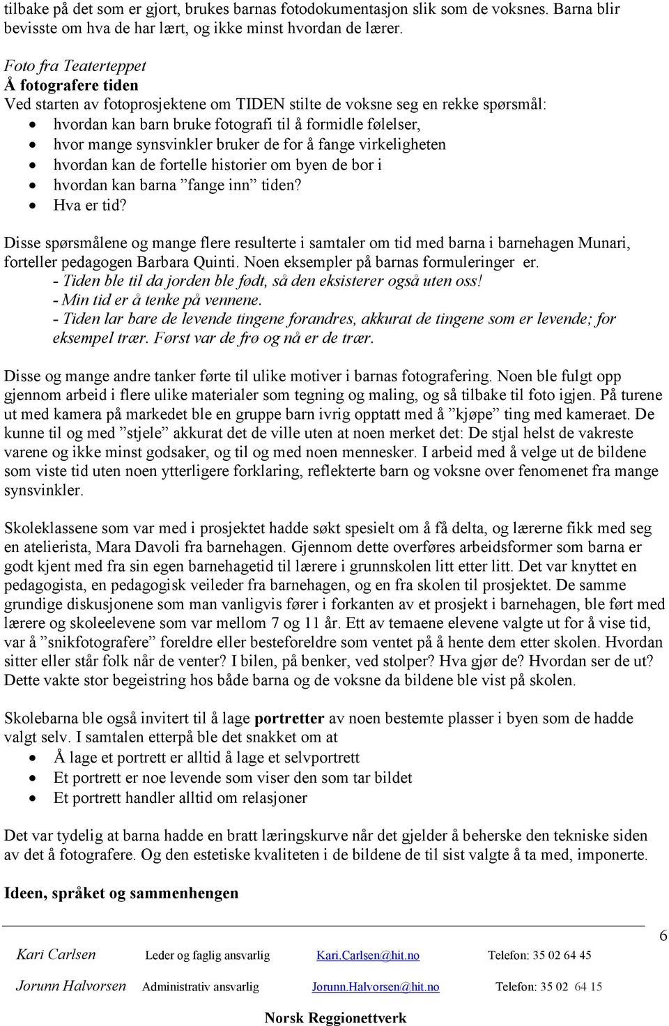 synsvinkler bruker de for å fange virkeligheten hvordan kan de fortelle historier om byen de bor i hvordan kan barna fange inn tiden? Hva er tid?