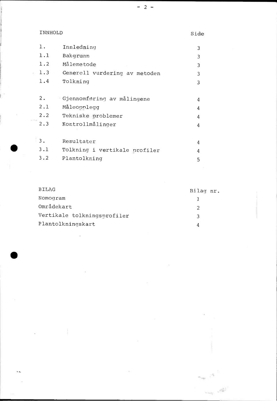 1 Måleopnlegg 4 2.2 Tekniske oroblemer 4 2.3 Kontrollmålinger 4 3. Resultater 4 3.