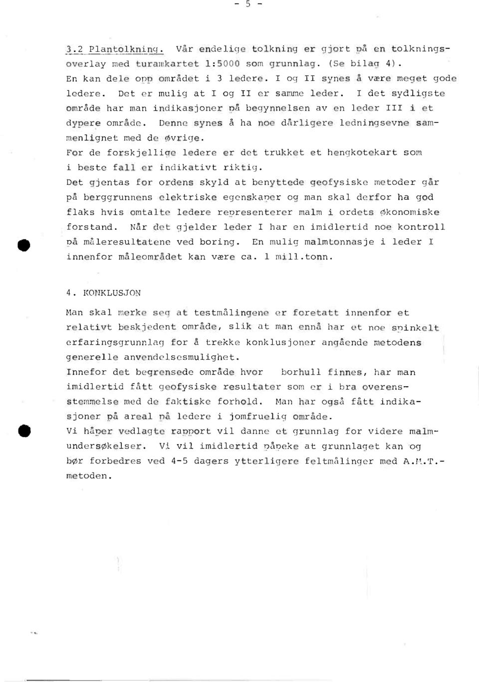 Denne synes å ha noe dårligere ledningsevne sammenlignet med de 9Svrige. For de forskjellige ledere er det trukket et hengkotekart som i beste fall er indikativt riktig.