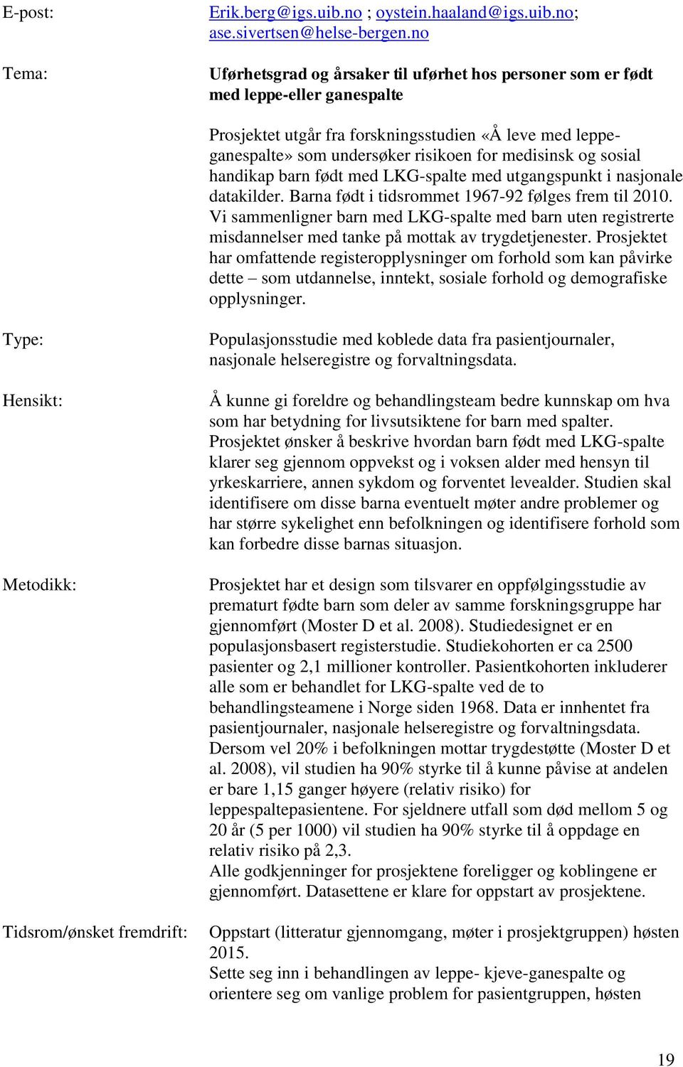 sosial handikap barn født med LKG-spalte med utgangspunkt i nasjonale datakilder. Barna født i tidsrommet 1967-92 følges frem til 2010.