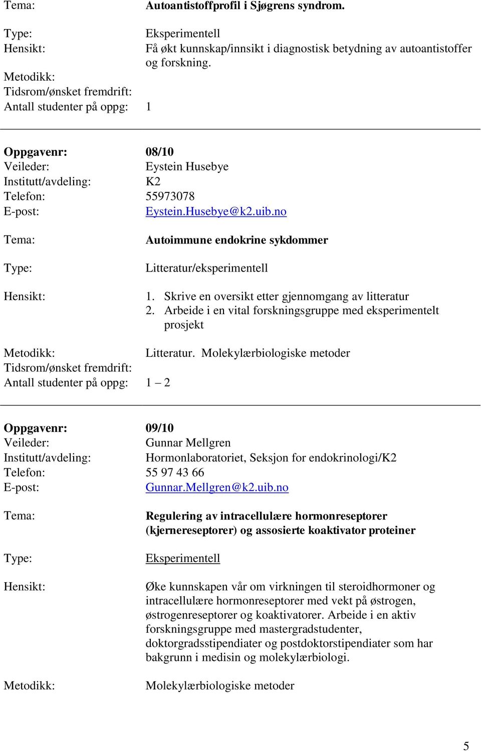 Skrive en oversikt etter gjennomgang av litteratur 2. Arbeide i en vital forskningsgruppe med eksperimentelt prosjekt Litteratur.