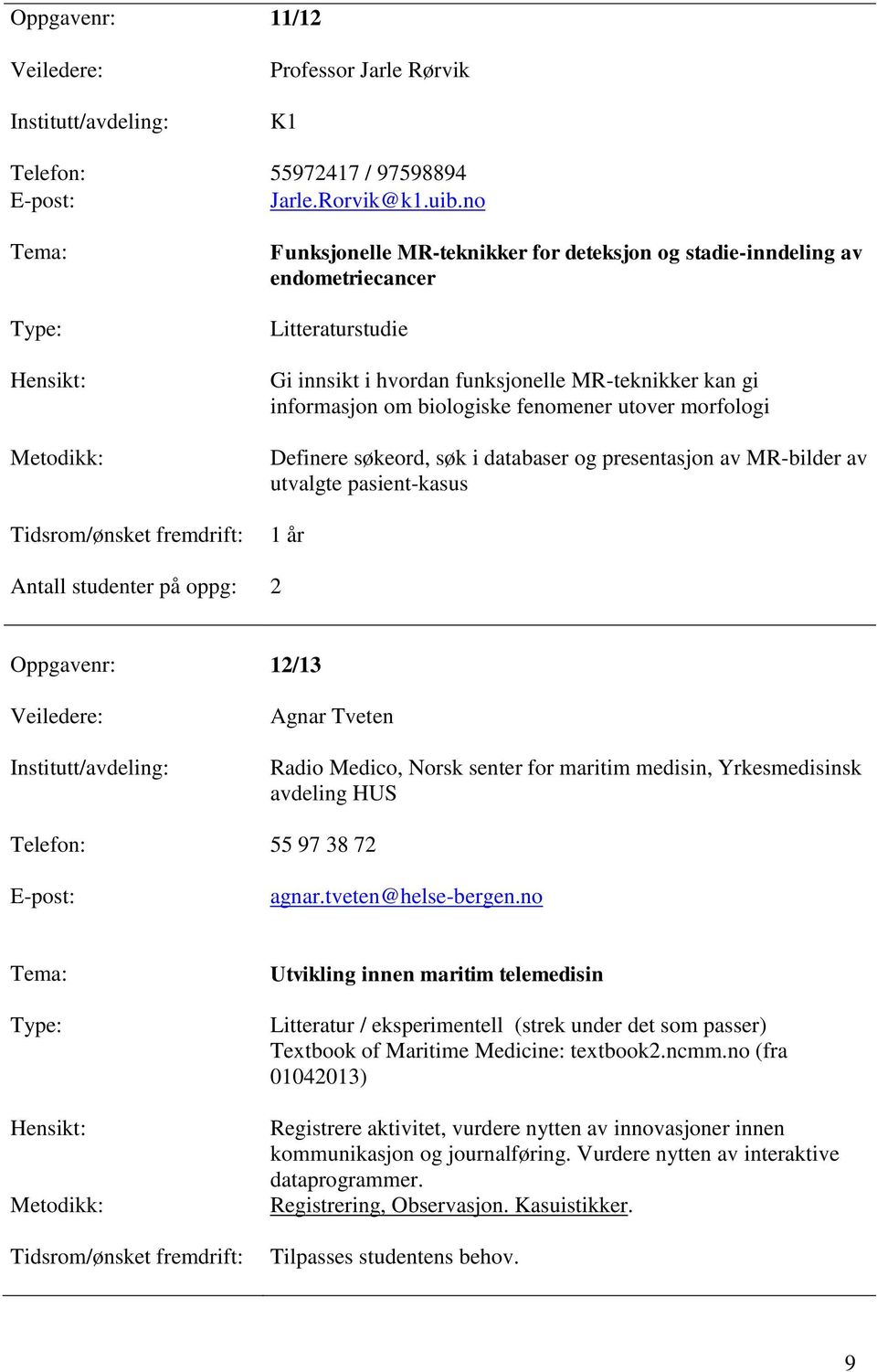 morfologi Definere søkeord, søk i databaser og presentasjon av MR-bilder av utvalgte pasient-kasus 1 år oppg: 2 Oppgavenr: 12/13 Agnar Tveten Radio Medico, Norsk senter for maritim medisin,