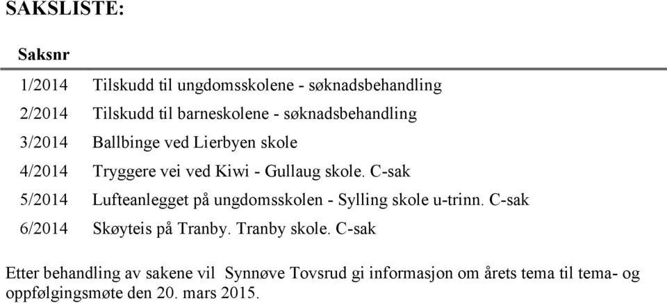 C-sak 5/2014 Lufteanlegget på ungdomsskolen - Sylling skole u-trinn. C-sak 6/2014 Skøyteis på Tranby.