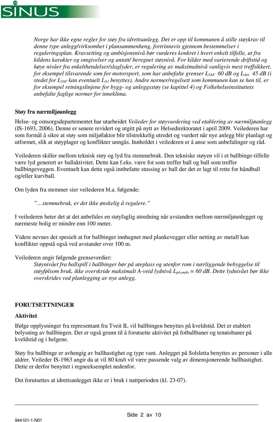 For kilder med varierende driftstid og høye nivåer fra enkelthendelser/slaglyder, er regulering av maksimalnivå vanligvis mest treffsikkert, for eksempel tilsvarende som for motorsport, som har