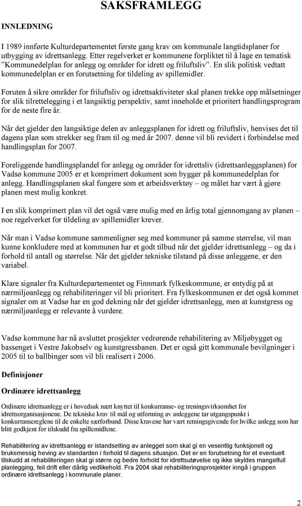 En slik politisk vedtatt kommunedelplan er en forutsetning for tildeling av spillemidler.