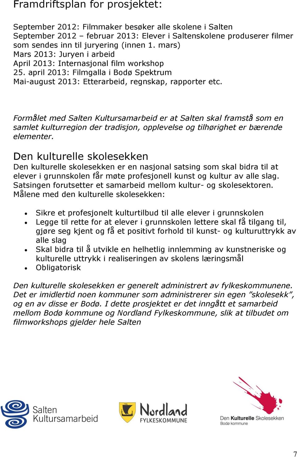 Formålet med Salten Kultursamarbeid er at Salten skal framstå som en samlet kulturregion der tradisjon, opplevelse og tilhørighet er bærende elementer.