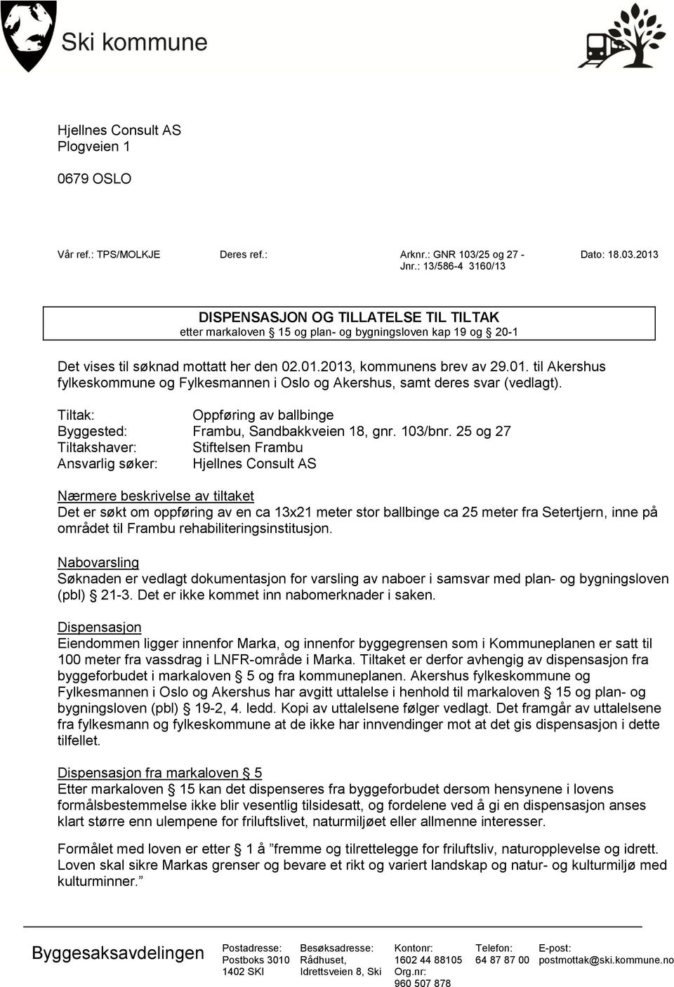 2013, kommunens brev av 29.01. til Akershus fylkeskommune og Fylkesmannen i Oslo og Akershus, samt deres svar (vedlagt). Tiltak: Oppføring av ballbinge Byggested: Frambu, Sandbakkveien 18, gnr.