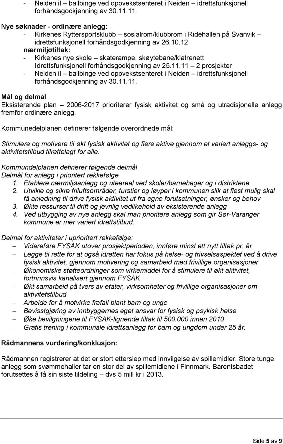 12 nærmiljøtiltak: - Kirkenes nye skole skaterampe, skøytebane/klatrenett Idrettsfunksjonell forhåndsgodkjenning av 25.11.11 2 prosjekter 11.