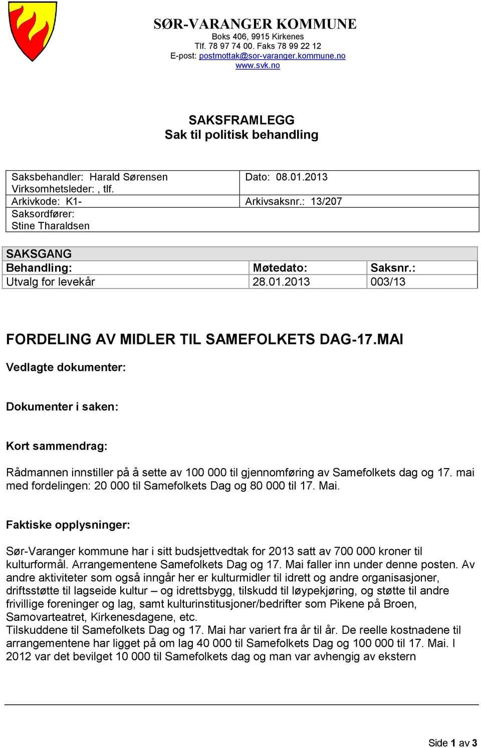 : 13/207 Saksordfører: Stine Tharaldsen SAKSGANG Behandling: Møtedato: Saksnr.: Utvalg for levekår 28.01.2013 003/13 FORDELING AV MIDLER TIL SAMEFOLKETS DAG-17.