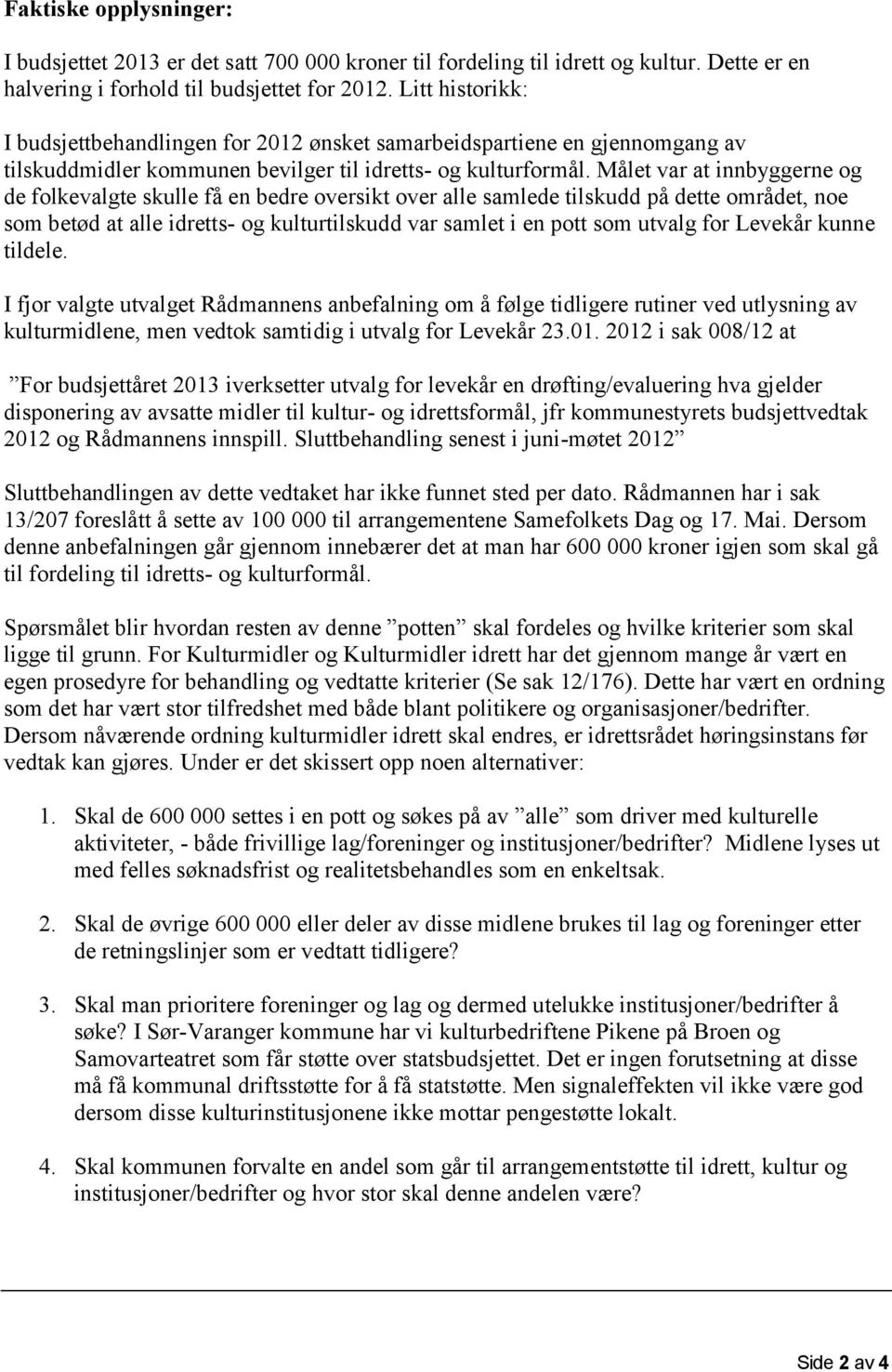 Målet var at innbyggerne og de folkevalgte skulle få en bedre oversikt over alle samlede tilskudd på dette området, noe som betød at alle idretts- og kulturtilskudd var samlet i en pott som utvalg