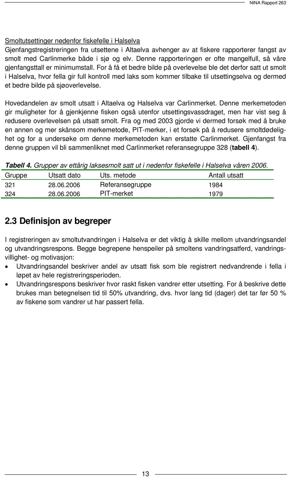 For å få et bedre bilde på overlevelse ble det derfor satt ut smolt i Halselva, hvor fella gir full kontroll med laks som kommer tilbake til utsettingselva og dermed et bedre bilde på sjøoverlevelse.