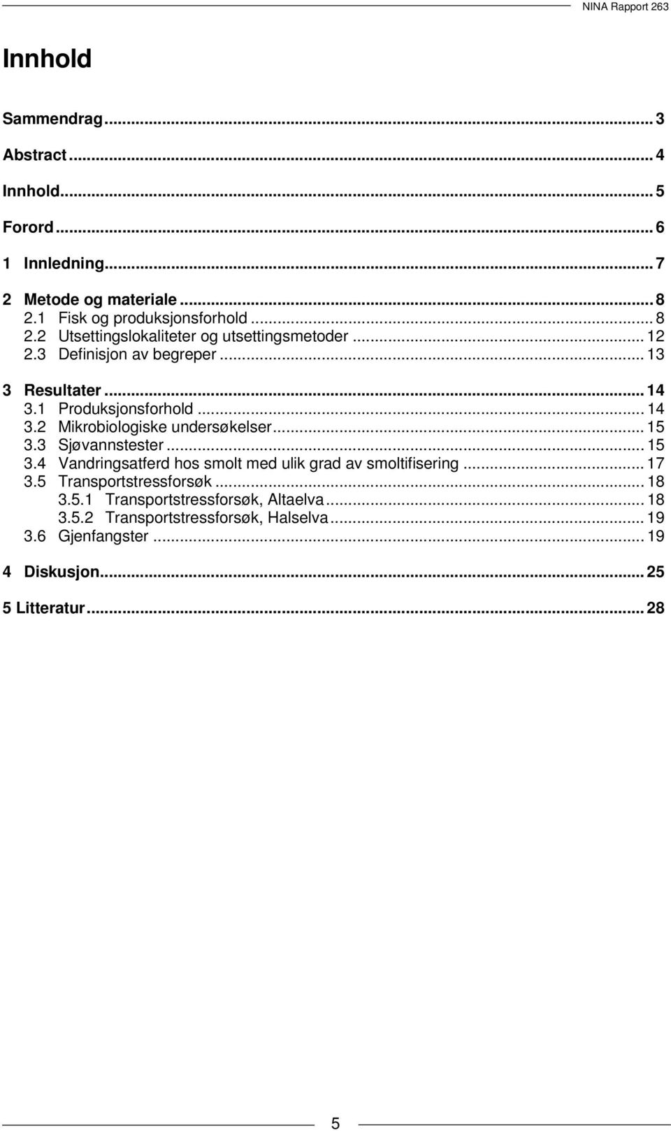 1 Produksjonsforhold... 14 3.2 Mikrobiologiske undersøkelser... 15 3.3 Sjøvannstester... 15 3.4 Vandringsatferd hos smolt med ulik grad av smoltifisering.