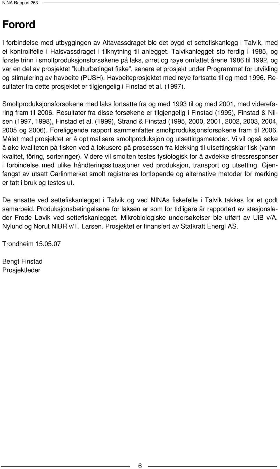 under Programmet for utvikling og stimulering av havbeite (PUSH). Havbeiteprosjektet med røye fortsatte til og med 1996. Resultater fra dette prosjektet er tilgjengelig i Finstad et al. (1997).