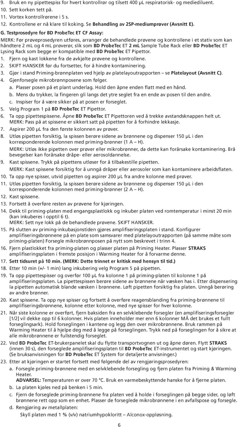 Testprosedyre for BD ProbeTec ET CF Assay: MERK: Før prøveprosedyren utføres, arranger de behandlede prøvene og kontrollene i et stativ som kan håndtere 2 ml og 4 ml prøverør, slik som BD ProbeTec ET