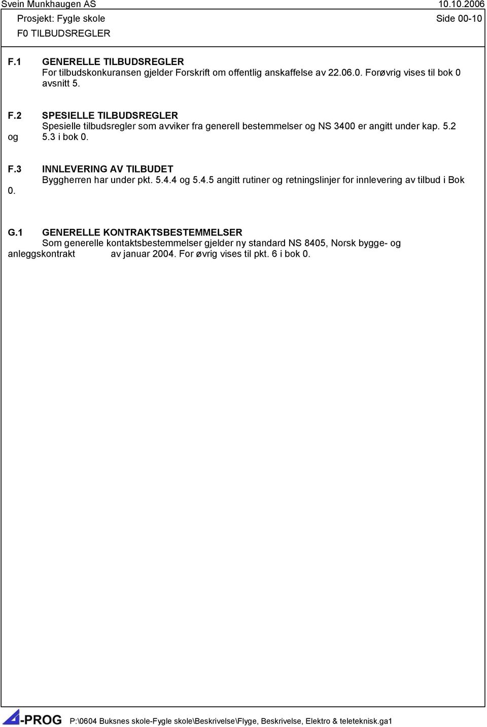 3 INNLEVERING AV TILBUDET Byggherren har under pkt. 5.4.4 og 5.4.5 angitt rutiner og retningslinjer for innlevering av tilbud i Bok 0. G.