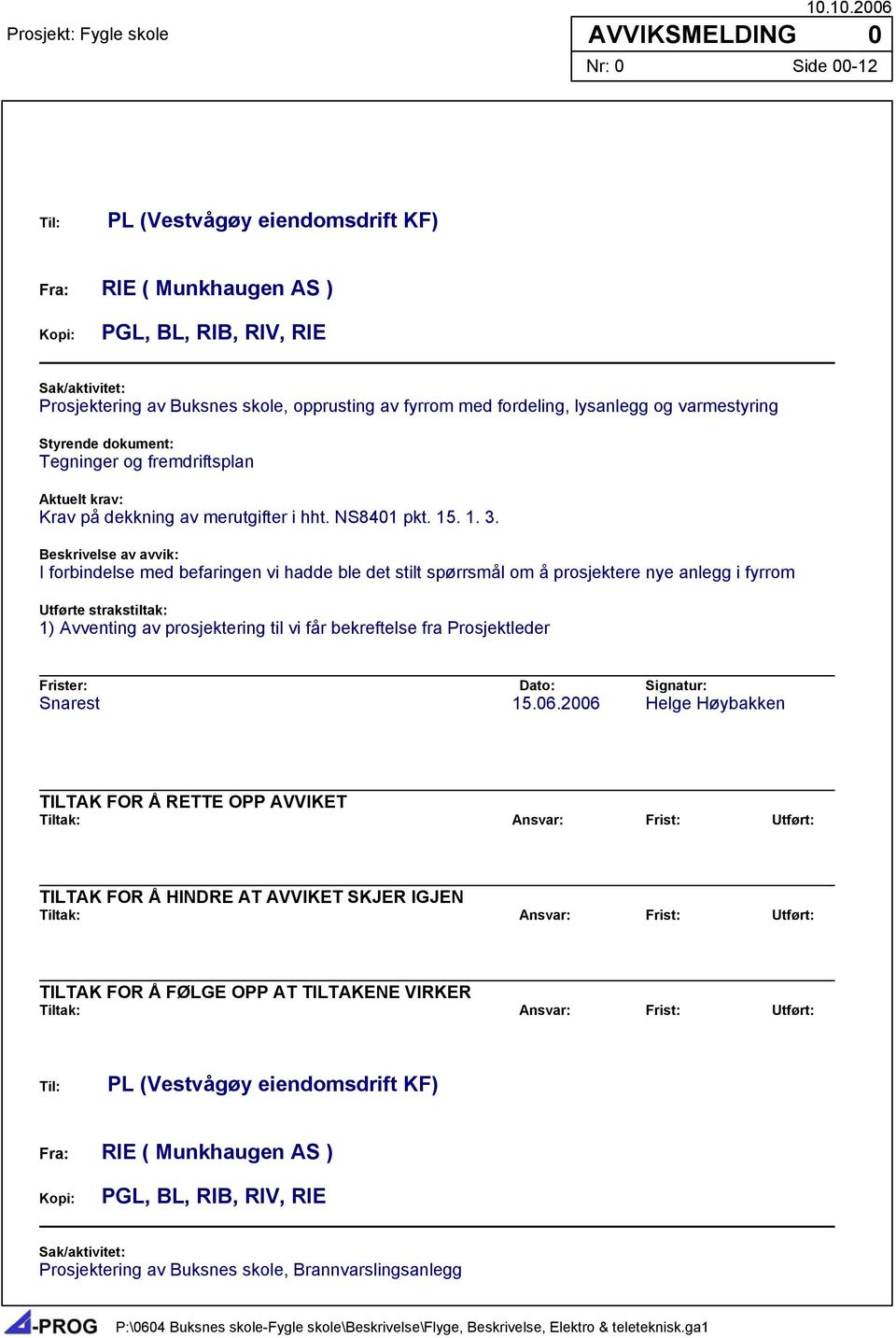 Beskrivelse av avvik: I forbindelse med befaringen vi hadde ble det stilt spørrsmål om å prosjektere nye anlegg i fyrrom Utførte strakstiltak: 1) Avventing av prosjektering til vi får bekreftelse fra