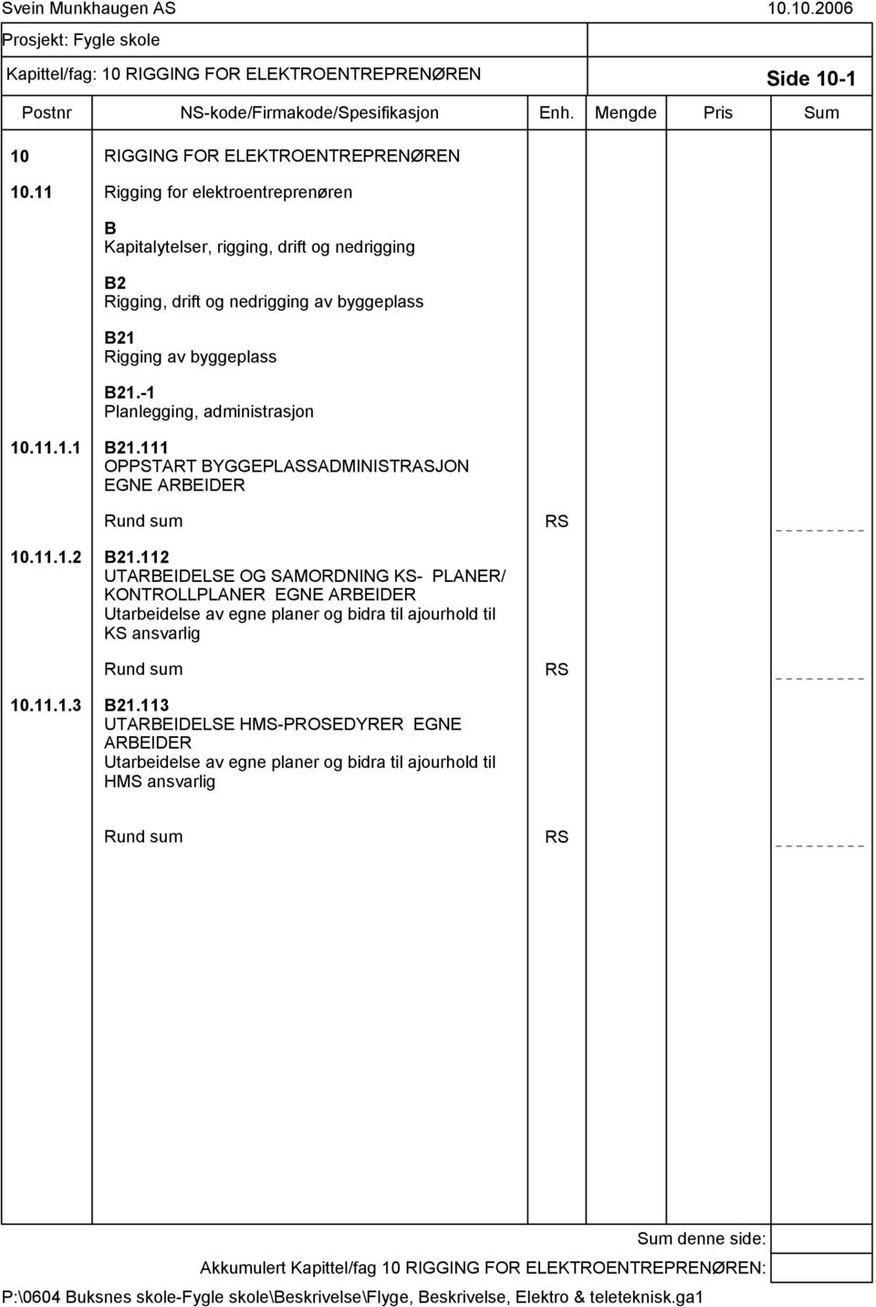 -1 Planlegging, administrasjon 10.11.1.1 B21.111 OPPSTART BYGGEPLASSADMINISTRASJON EGNE ARBEIDER Rund sum RS 10.11.1.2 B21.