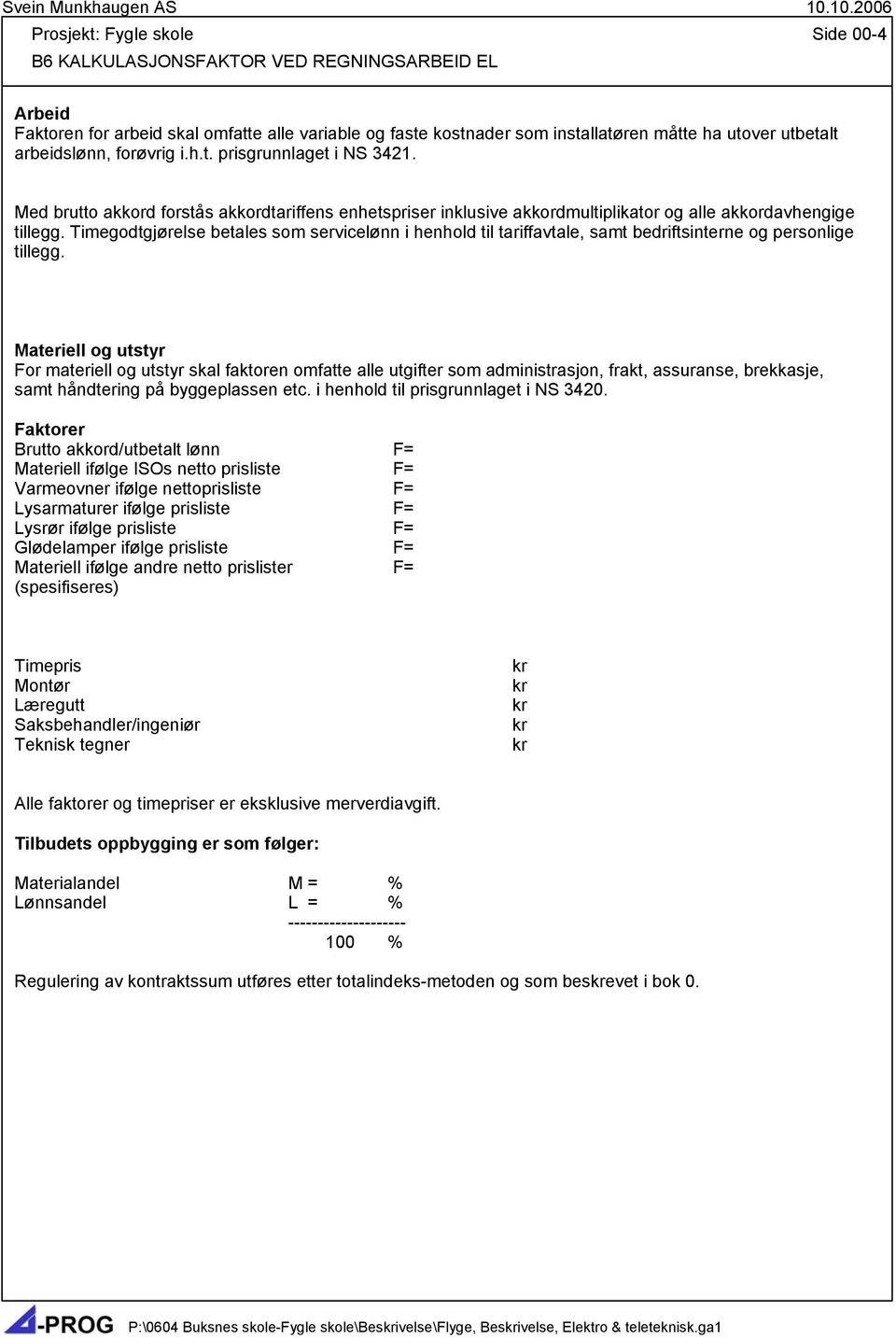 Timegodtgjørelse betales som servicelønn i henhold til tariffavtale, samt bedriftsinterne og personlige tillegg.