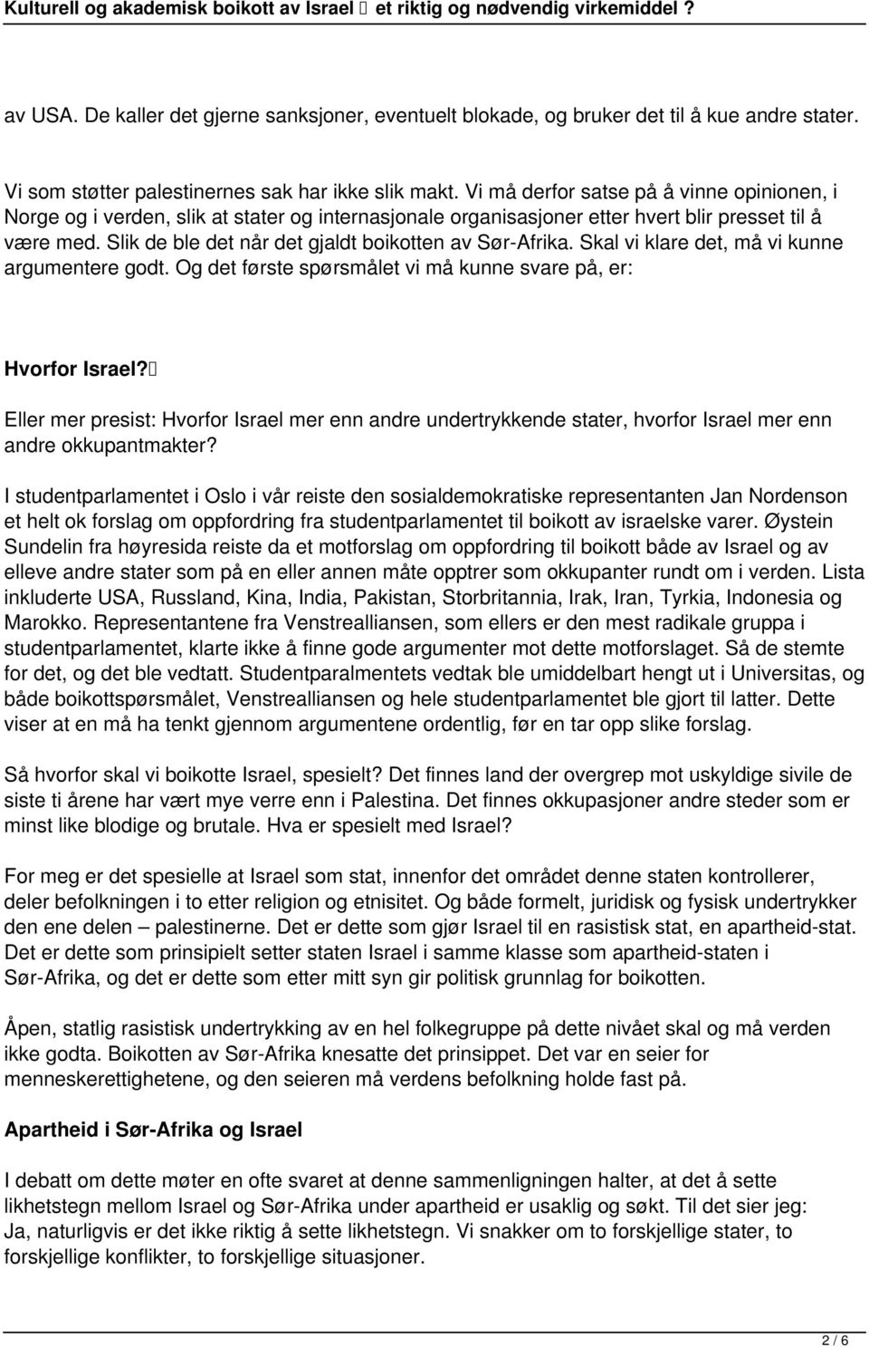 Slik de ble det når det gjaldt boikotten av Sør-Afrika. Skal vi klare det, må vi kunne argumentere godt. Og det første spørsmålet vi må kunne svare på, er: Hvorfor Israel?