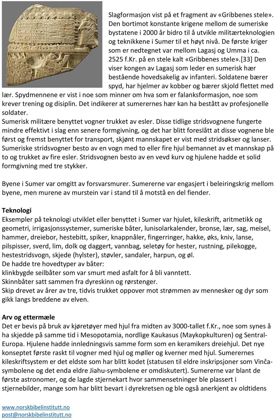 De første kriger som er nedtegnet var mellom Lagasj og Umma i ca. 2525 f.kr. på en stele kalt «Gribbenes stele».