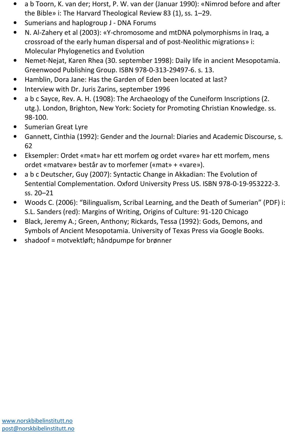 Karen Rhea (30. september 1998): Daily life in ancient Mesopotamia. Greenwood Publishing Group. ISBN 978-0-313-29497-6. s. 13. Hamblin, Dora Jane: Has the Garden of Eden been located at last?