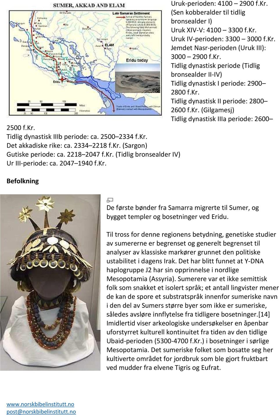 2218 2047 f.kr. (Tidlig bronsealder IV) Ur III-periode: ca. 2047 1940 f.kr. Befolkning De første bønder fra Samarra migrerte til Sumer, og bygget templer og bosetninger ved Eridu.