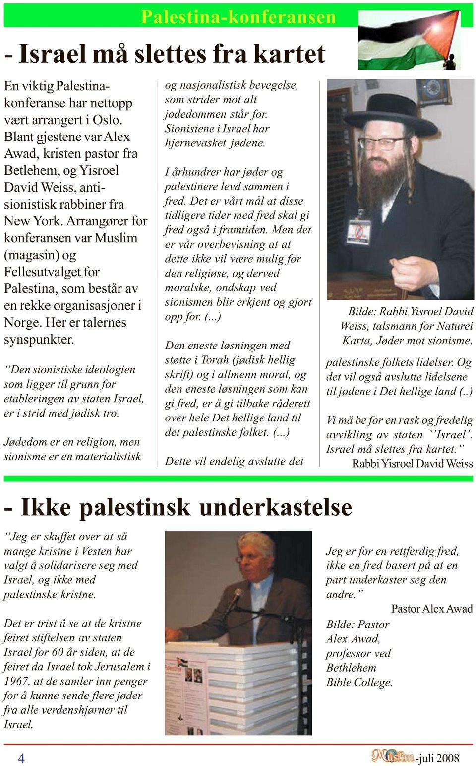 Arrangører for konferansen var Muslim (magasin) og Fellesutvalget for Palestina, som består av en rekke organisasjoner i Norge. Her er talernes synspunkter.