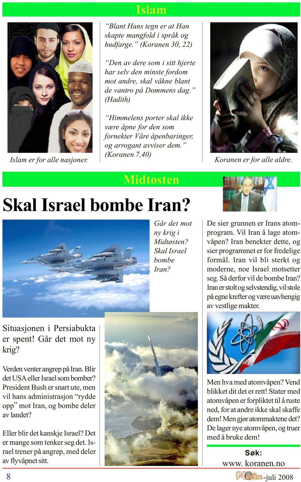 (Hadith) Himmelens porter skal ikke være åpne for den som fornekter Våre åpenbaringer, og arrogant avviser dem. (Koranen 7,40) Koranen er for alle aldre. Midtøsten Skal Israel bombe Iran?