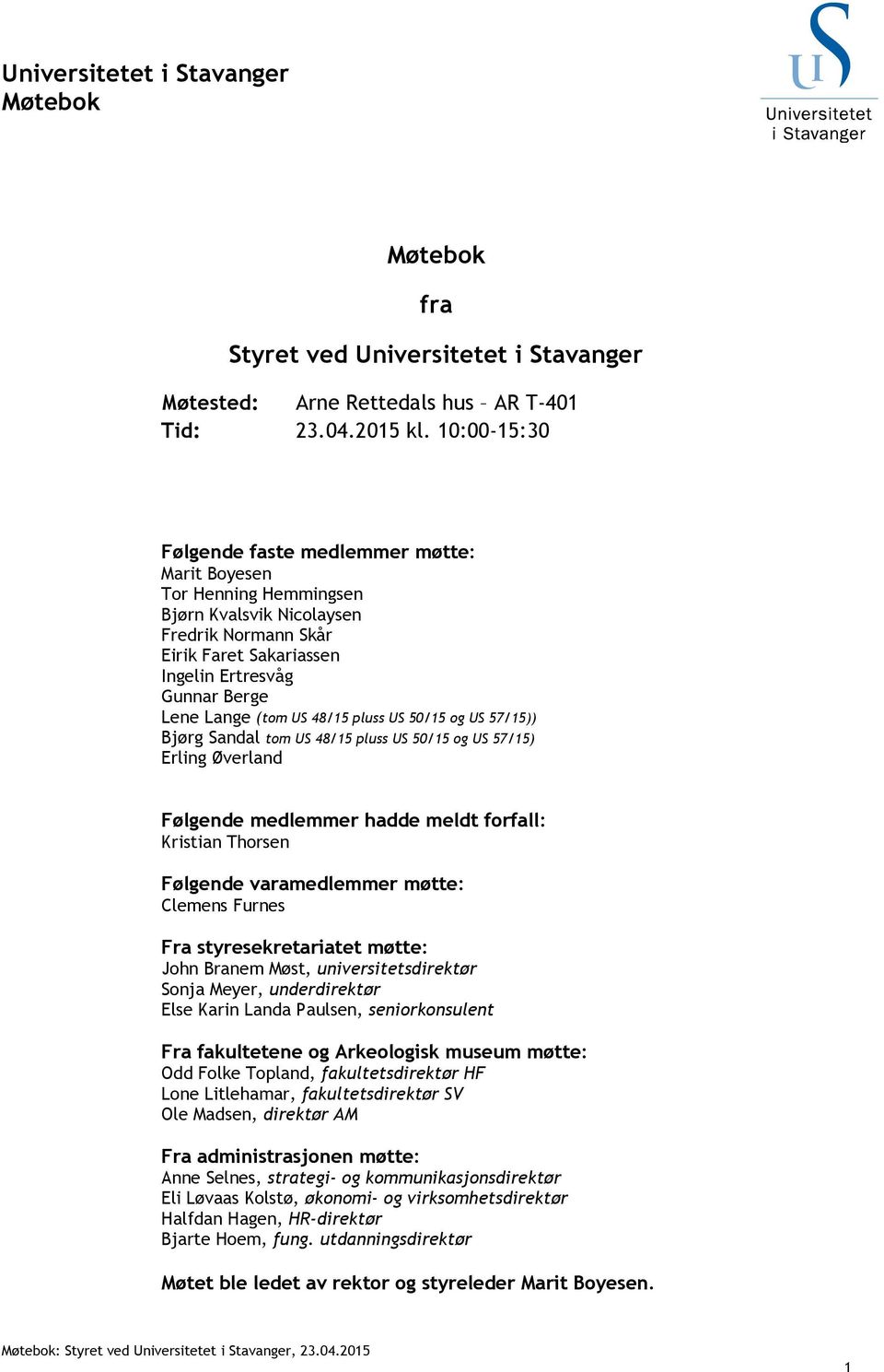 US 48/15 pluss US 50/15 og US 57/15)) Bjørg Sandal tom US 48/15 pluss US 50/15 og US 57/15) Erling Øverland Følgende medlemmer hadde meldt forfall: Kristian Thorsen Følgende varamedlemmer møtte: